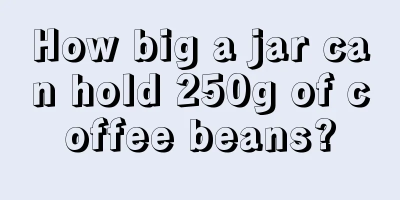 How big a jar can hold 250g of coffee beans?