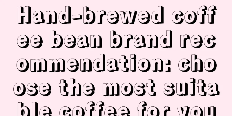 Hand-brewed coffee bean brand recommendation: choose the most suitable coffee for you