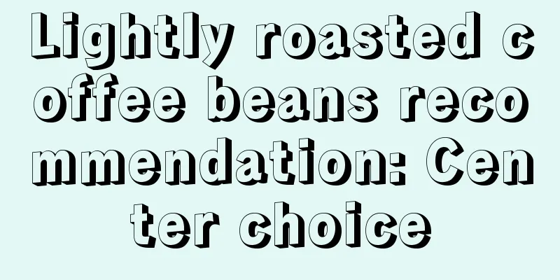 Lightly roasted coffee beans recommendation: Center choice