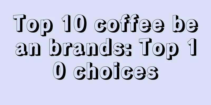 Top 10 coffee bean brands: Top 10 choices