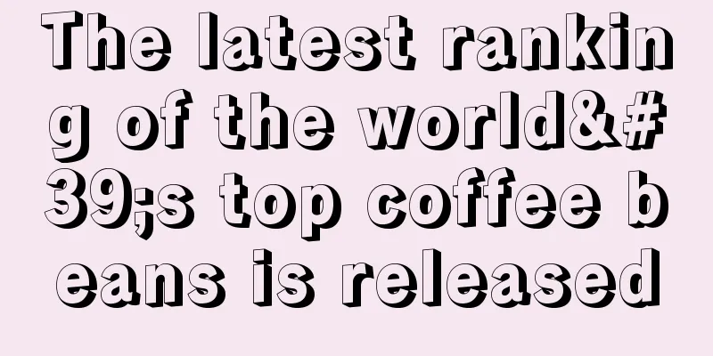 The latest ranking of the world's top coffee beans is released