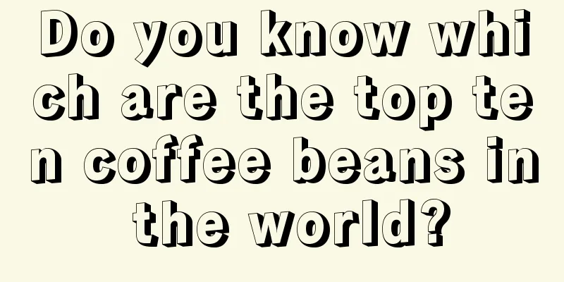 Do you know which are the top ten coffee beans in the world?