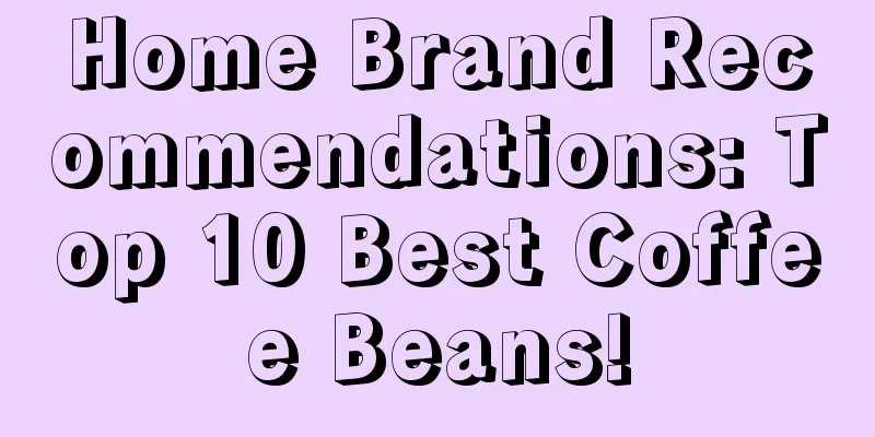 Home Brand Recommendations: Top 10 Best Coffee Beans!