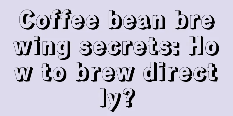 Coffee bean brewing secrets: How to brew directly?