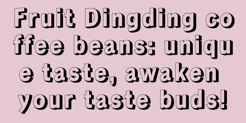 Fruit Dingding coffee beans: unique taste, awaken your taste buds!