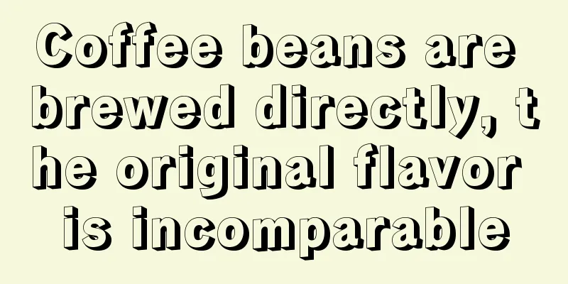 Coffee beans are brewed directly, the original flavor is incomparable