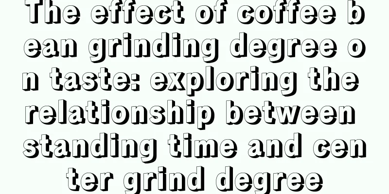 The effect of coffee bean grinding degree on taste: exploring the relationship between standing time and center grind degree