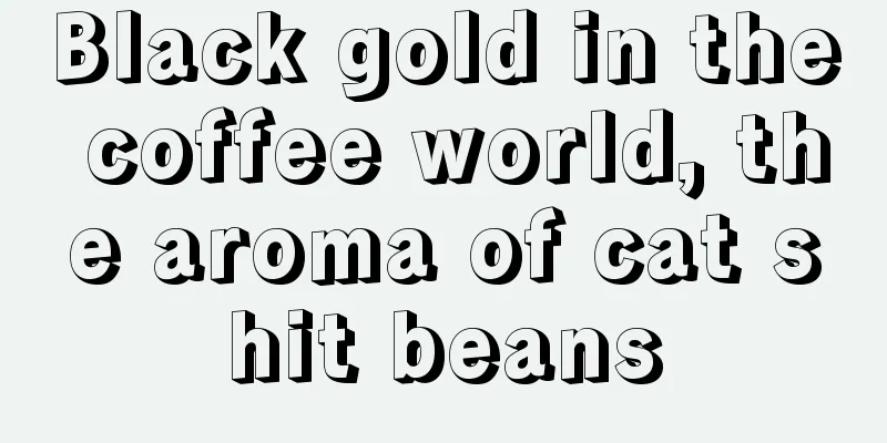 Black gold in the coffee world, the aroma of cat shit beans