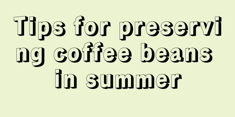 Tips for preserving coffee beans in summer