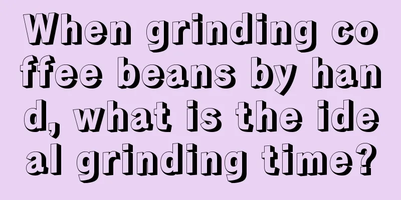 When grinding coffee beans by hand, what is the ideal grinding time?