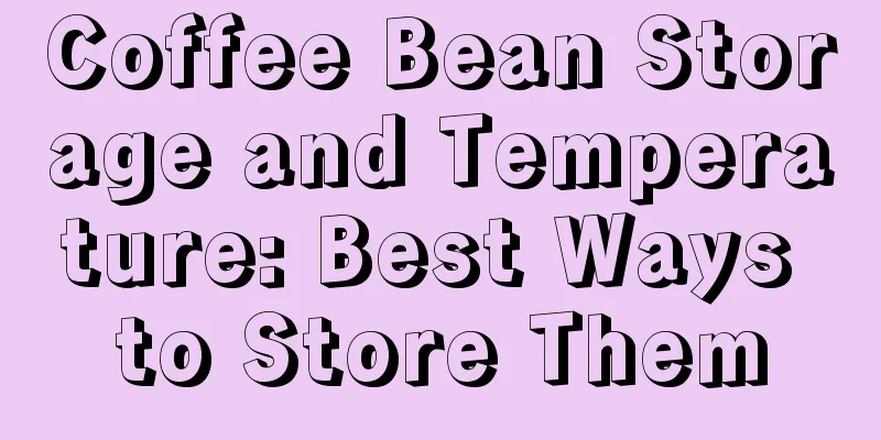 Coffee Bean Storage and Temperature: Best Ways to Store Them