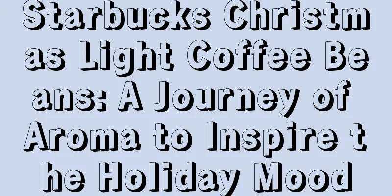 Starbucks Christmas Light Coffee Beans: A Journey of Aroma to Inspire the Holiday Mood