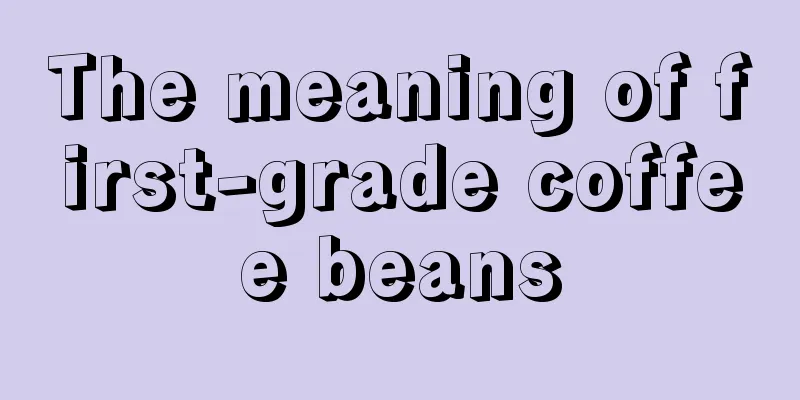 The meaning of first-grade coffee beans