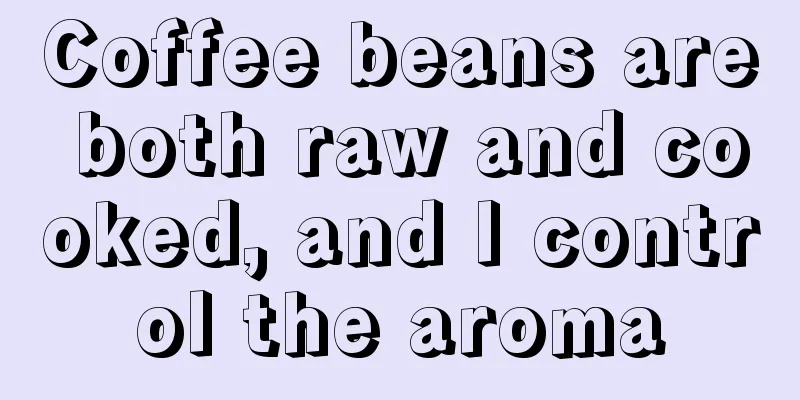 Coffee beans are both raw and cooked, and I control the aroma