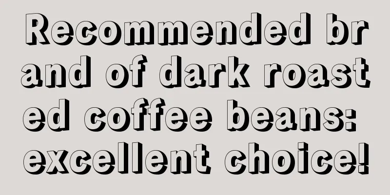 Recommended brand of dark roasted coffee beans: excellent choice!