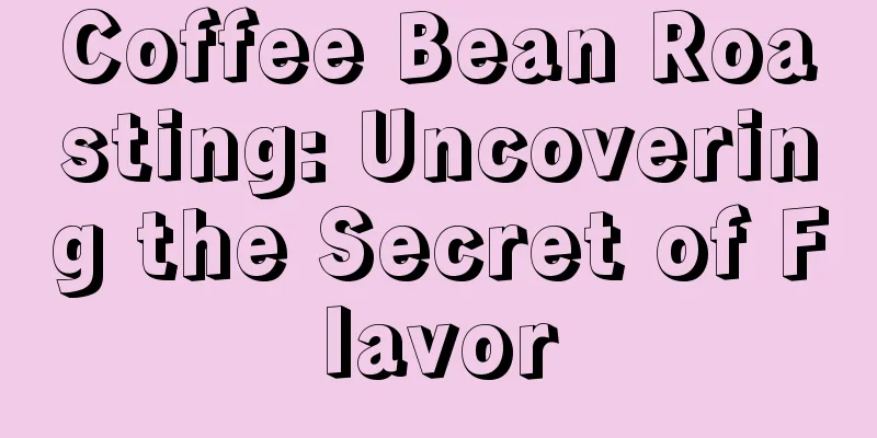 Coffee Bean Roasting: Uncovering the Secret of Flavor