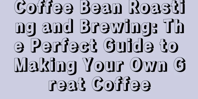 Coffee Bean Roasting and Brewing: The Perfect Guide to Making Your Own Great Coffee