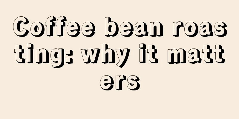 Coffee bean roasting: why it matters