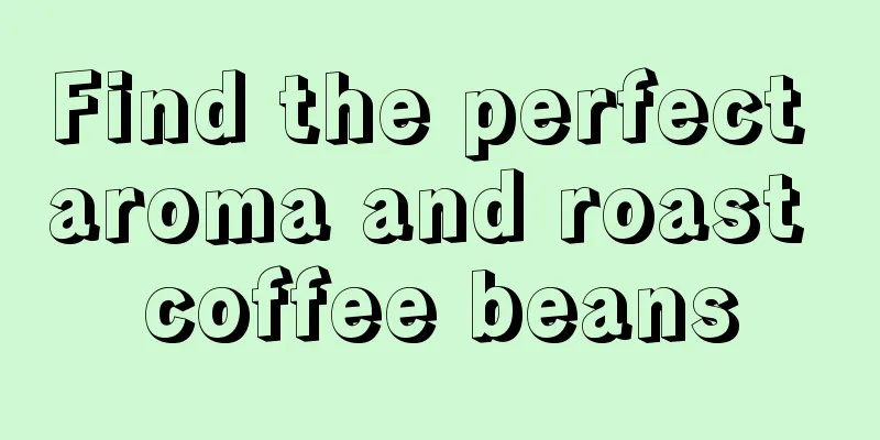 Find the perfect aroma and roast coffee beans