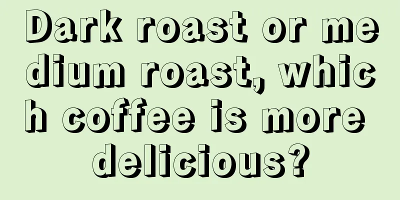 Dark roast or medium roast, which coffee is more delicious?