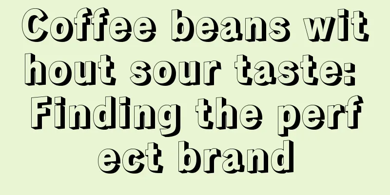 Coffee beans without sour taste: Finding the perfect brand