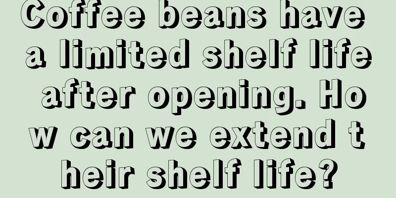 Coffee beans have a limited shelf life after opening. How can we extend their shelf life?