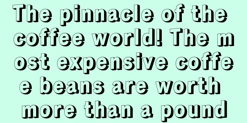 The pinnacle of the coffee world! The most expensive coffee beans are worth more than a pound