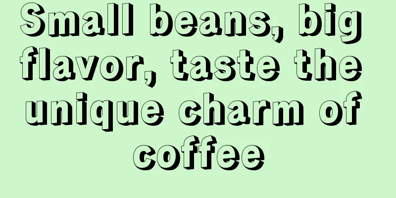 Small beans, big flavor, taste the unique charm of coffee