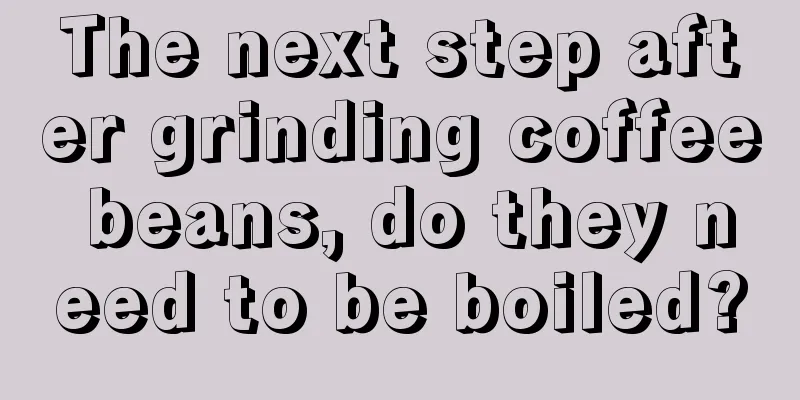 The next step after grinding coffee beans, do they need to be boiled?