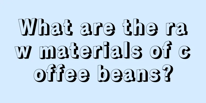 What are the raw materials of coffee beans?