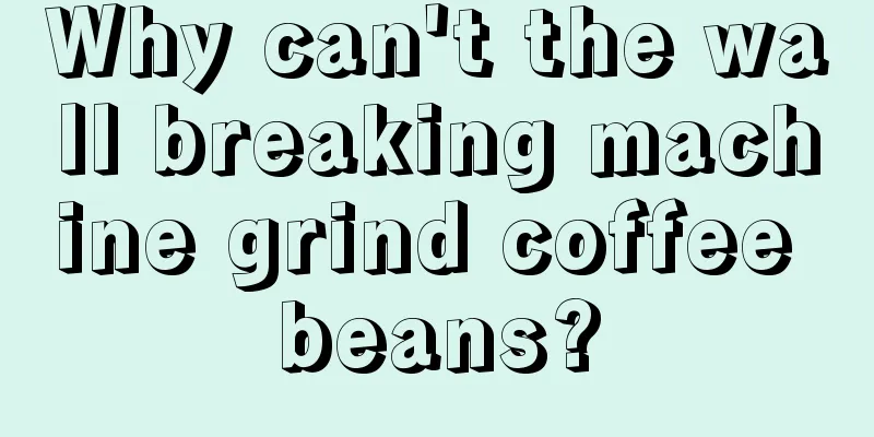 Why can't the wall breaking machine grind coffee beans?