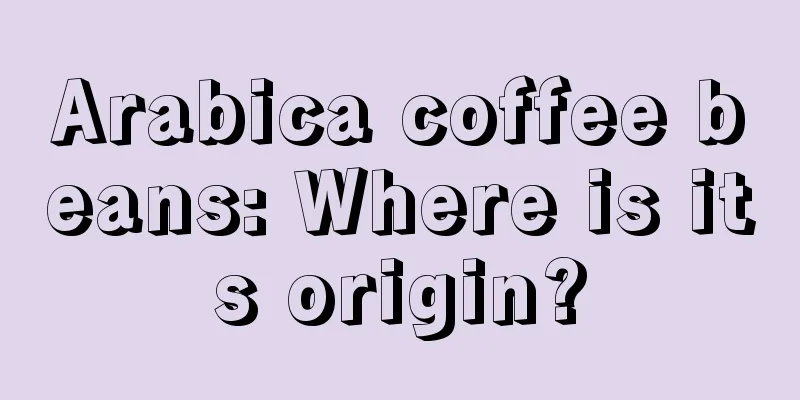 Arabica coffee beans: Where is its origin?