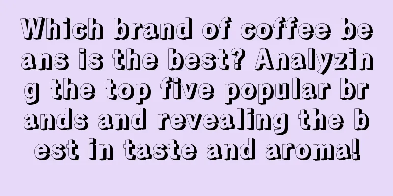 Which brand of coffee beans is the best? Analyzing the top five popular brands and revealing the best in taste and aroma!