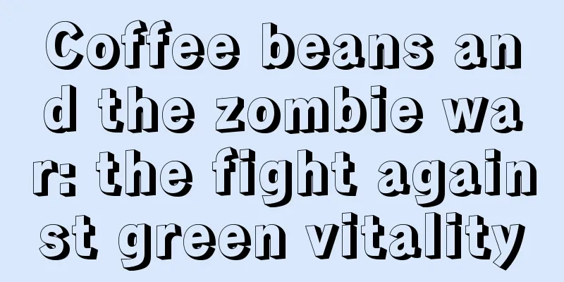 Coffee beans and the zombie war: the fight against green vitality