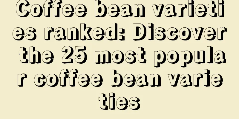 Coffee bean varieties ranked: Discover the 25 most popular coffee bean varieties