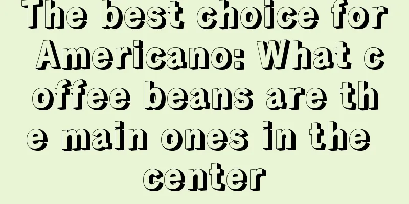 The best choice for Americano: What coffee beans are the main ones in the center