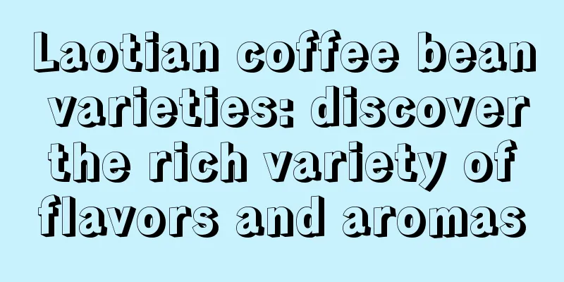 Laotian coffee bean varieties: discover the rich variety of flavors and aromas