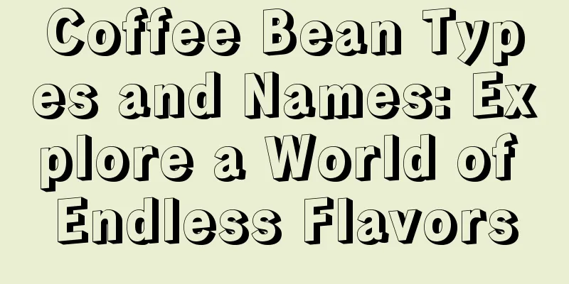 Coffee Bean Types and Names: Explore a World of Endless Flavors