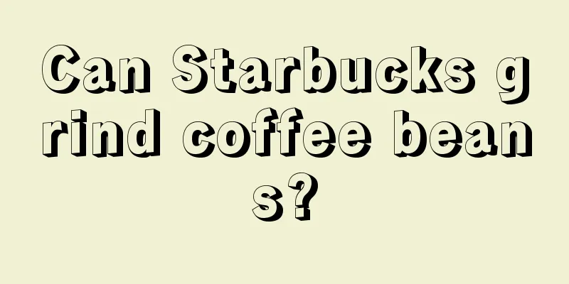 Can Starbucks grind coffee beans?