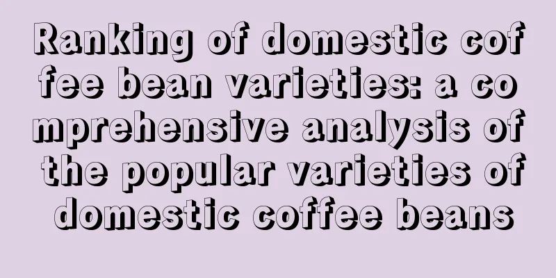 Ranking of domestic coffee bean varieties: a comprehensive analysis of the popular varieties of domestic coffee beans