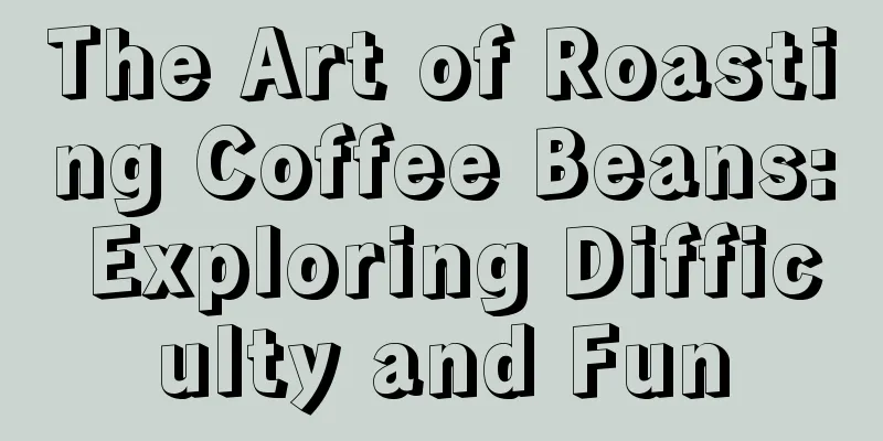 The Art of Roasting Coffee Beans: Exploring Difficulty and Fun