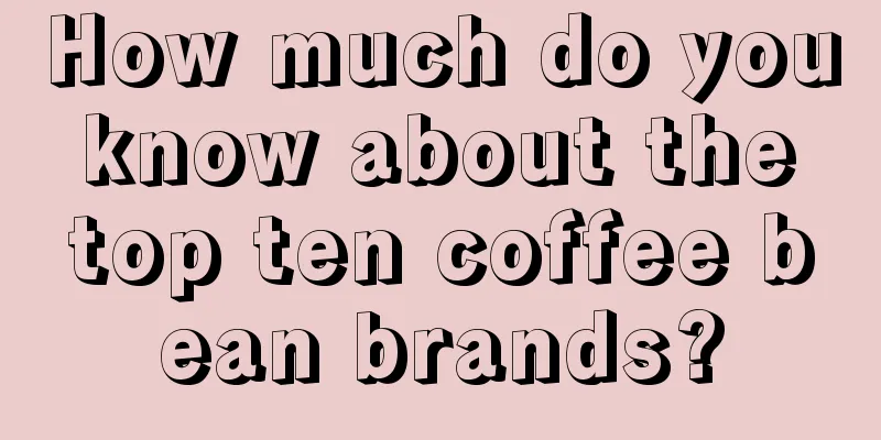 How much do you know about the top ten coffee bean brands?