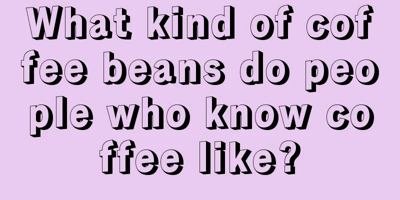 What kind of coffee beans do people who know coffee like?