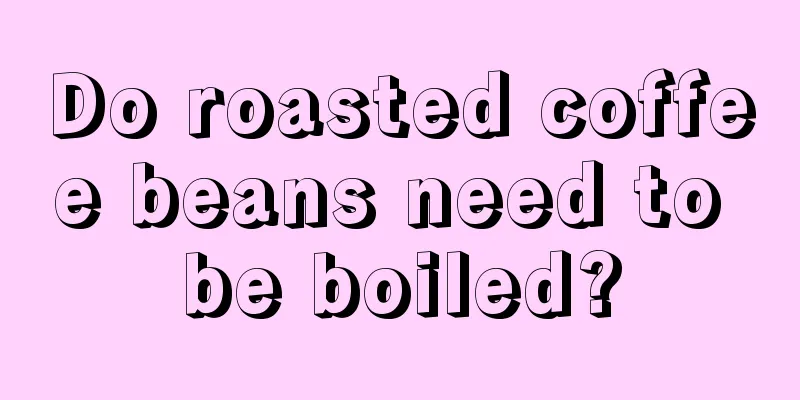 Do roasted coffee beans need to be boiled?