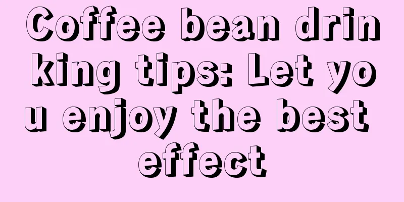 Coffee bean drinking tips: Let you enjoy the best effect