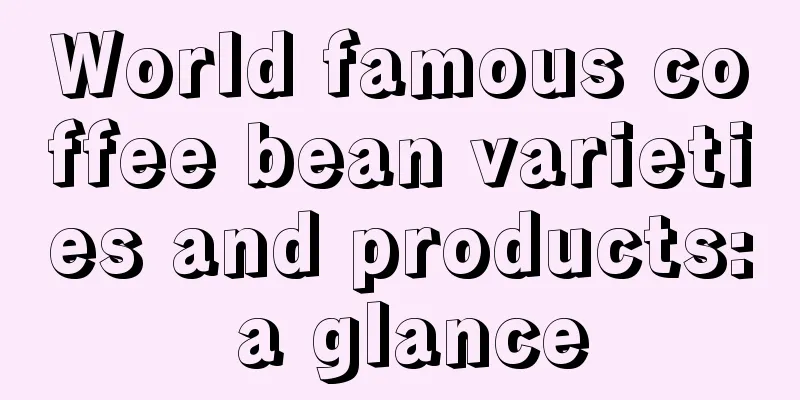 World famous coffee bean varieties and products: a glance