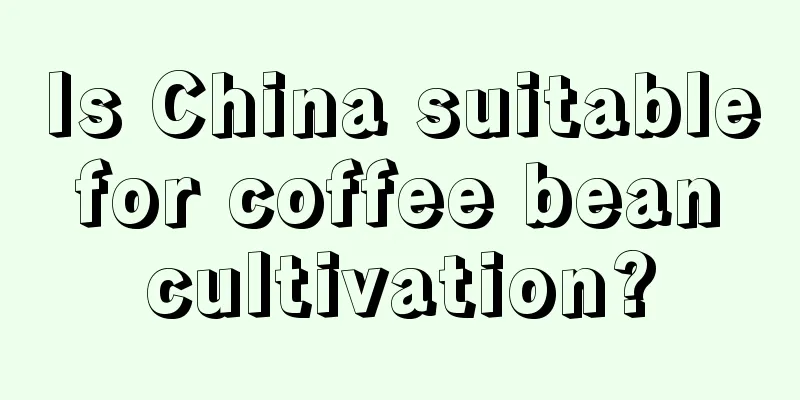 Is China suitable for coffee bean cultivation?