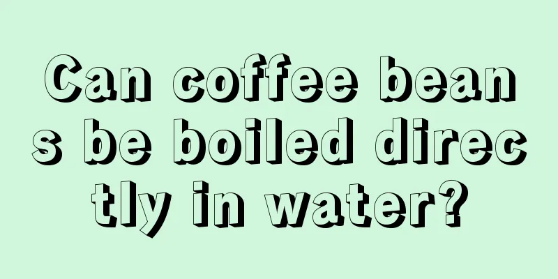 Can coffee beans be boiled directly in water?