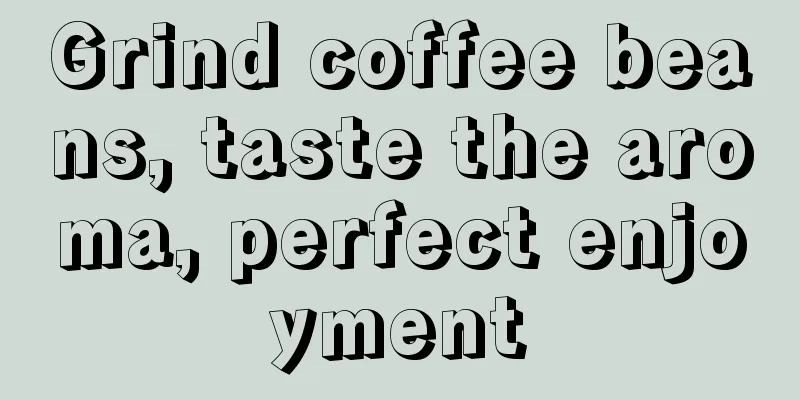 Grind coffee beans, taste the aroma, perfect enjoyment