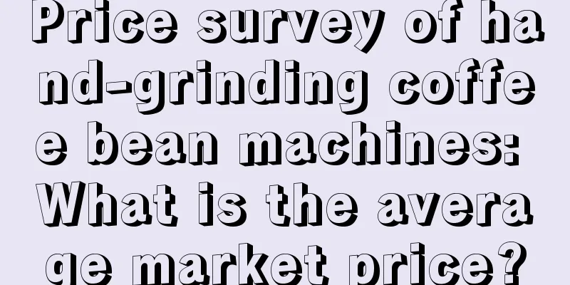 Price survey of hand-grinding coffee bean machines: What is the average market price?